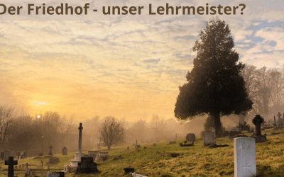 Der Friedhof – unser Lehrmeister